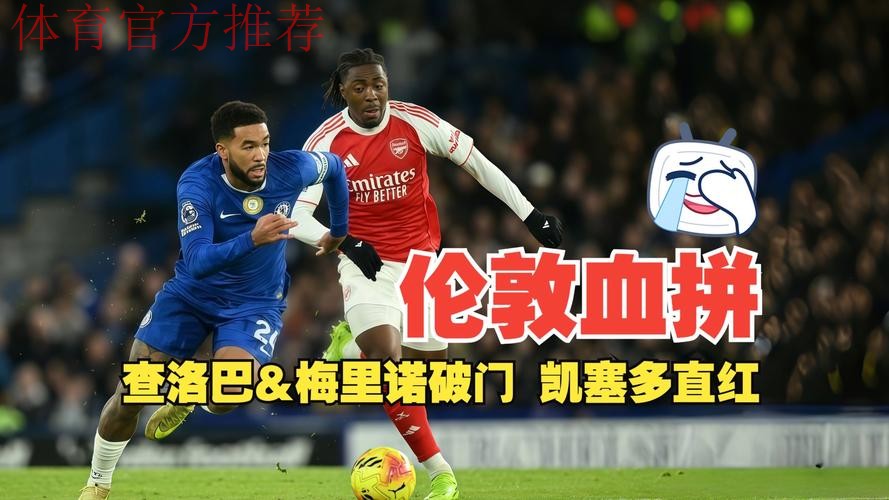 阿森纳1-1十人切尔西！5分领跑英超积分榜 梅里诺救主 凯塞多染红